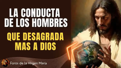 Qué actitud de los Hombres desagrada más a Dios [y nos lo está haciendo saber]